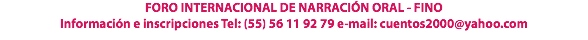 FORO INTERNACIONAL DE NARRACIÓN ORAL - FINO Información e inscripciones Tel: (55) 56 11 92 79 e-mail: cuentos2000@yahoo.com